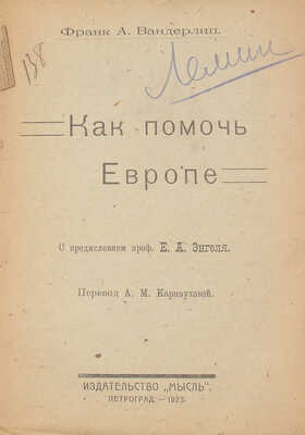 Вандерлип Ф.А. Как помочь Европе / С предисл. проф. Е.А. Энгеля; пер. А.М. Карнауховой. Пг.: Мысль, 1923.
